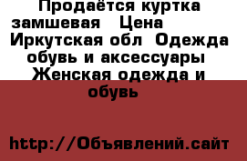 Продаётся куртка замшевая › Цена ­ 3 500 - Иркутская обл. Одежда, обувь и аксессуары » Женская одежда и обувь   